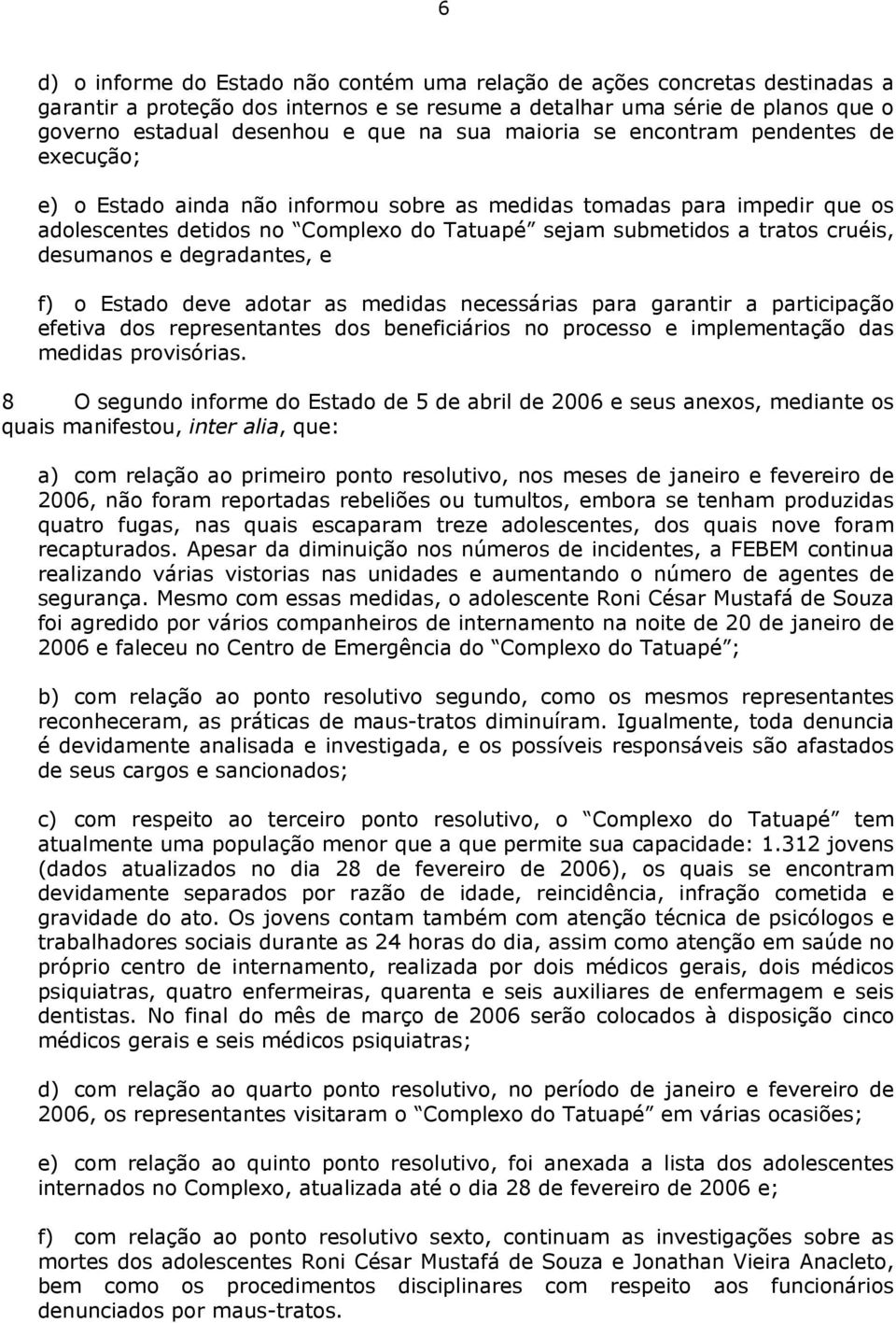 cruéis, desumanos e degradantes, e f) o Estado deve adotar as medidas necessárias para garantir a participação efetiva dos representantes dos beneficiários no processo e implementação das medidas