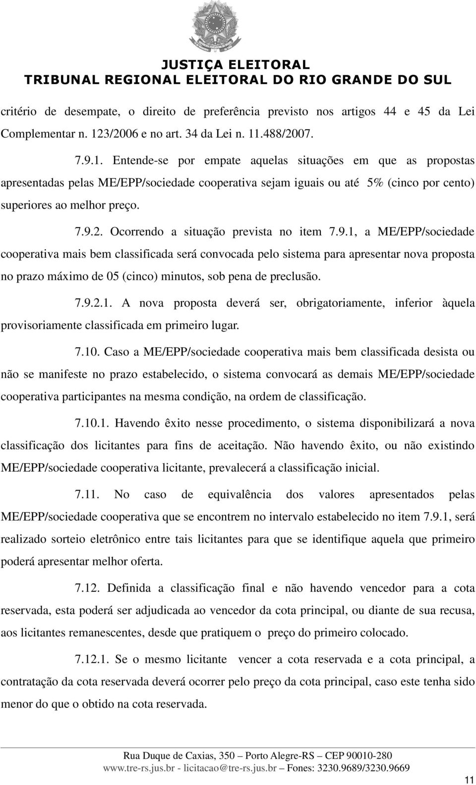 .488/2007. 7.9.1. Entende-se por empate aquelas situações em que as propostas apresentadas pelas ME/EPP/sociedade cooperativa sejam iguais ou até 5% (cinco por cento) superiores ao melhor preço. 7.9.2. Ocorrendo a situação prevista no item 7.