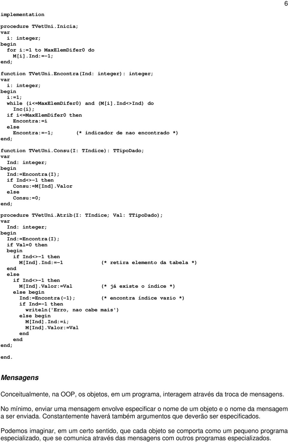 Ind<>Ind) do Inc(i); if i<=maxelemdifer0 then Encontra:=i else Encontra:=-1; (* indicador de nao encontrado *) function TVetUni.