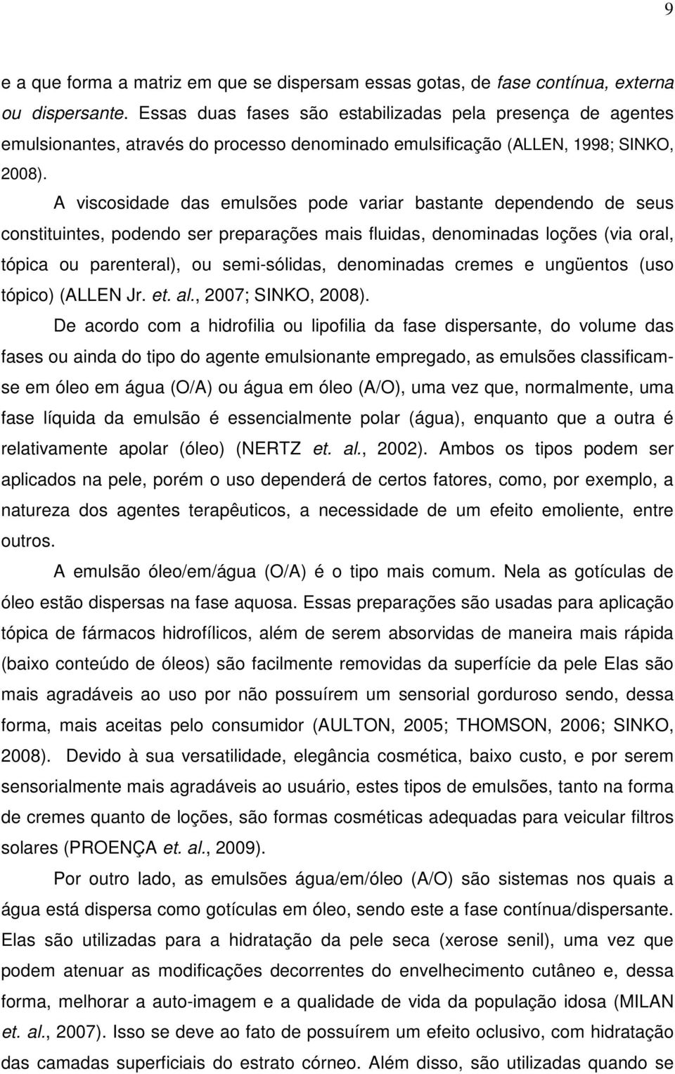 A viscosidade das emulsões pode variar bastante dependendo de seus constituintes, podendo ser preparações mais fluidas, denominadas loções (via oral, tópica ou parenteral), ou semi-sólidas,