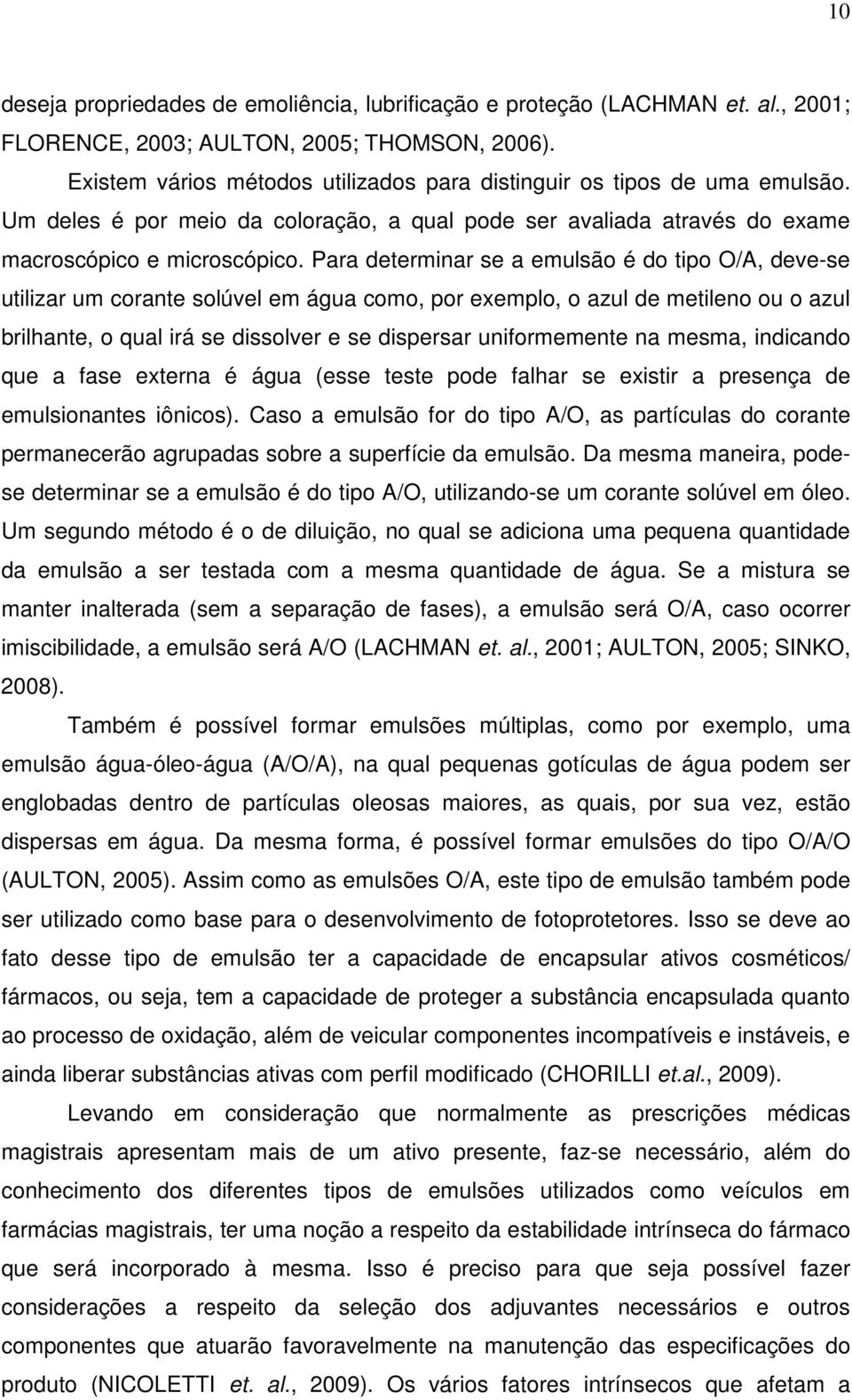 Para determinar se a emulsão é do tipo O/A, deve-se utilizar um corante solúvel em água como, por exemplo, o azul de metileno ou o azul brilhante, o qual irá se dissolver e se dispersar uniformemente