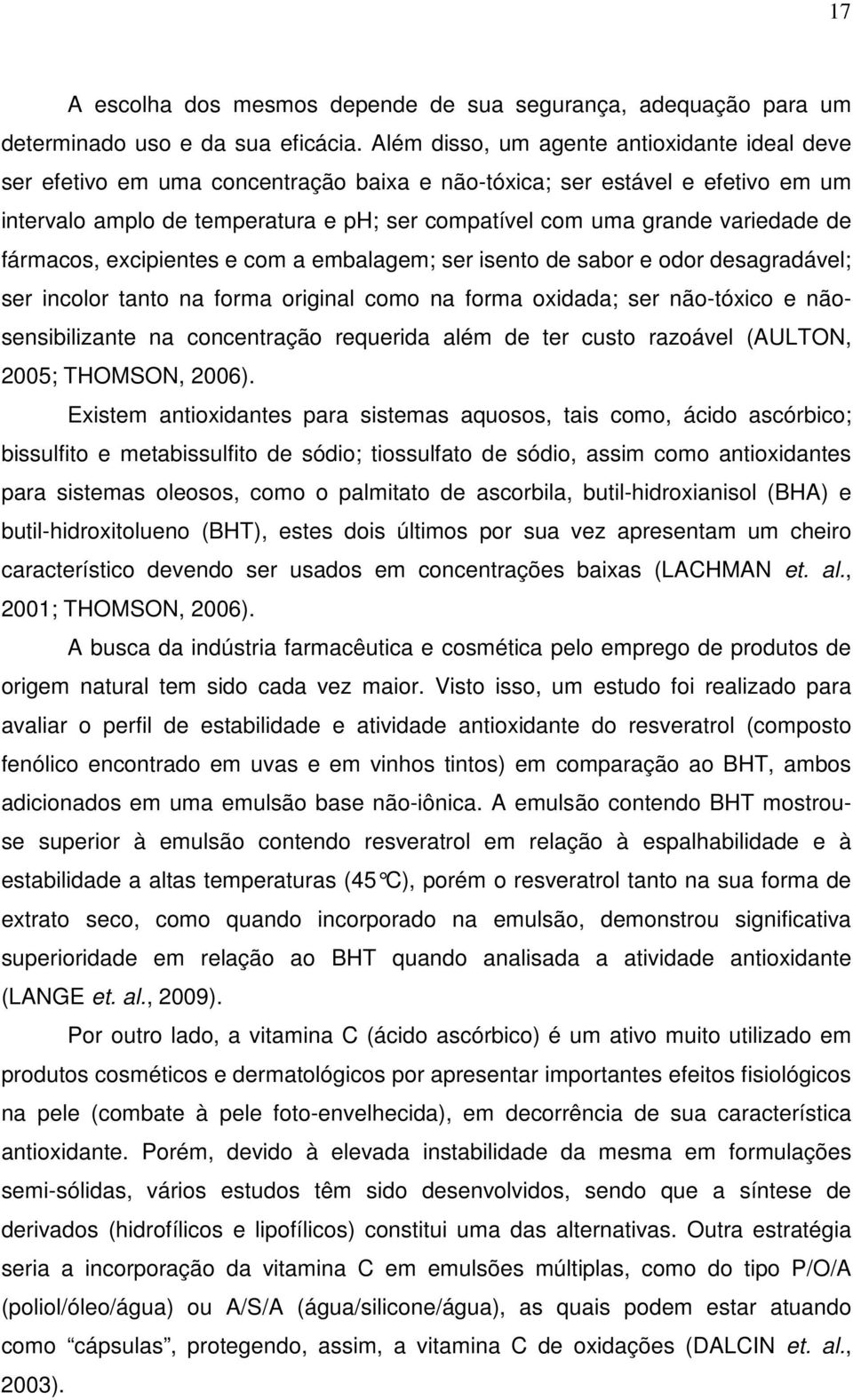 variedade de fármacos, excipientes e com a embalagem; ser isento de sabor e odor desagradável; ser incolor tanto na forma original como na forma oxidada; ser não-tóxico e nãosensibilizante na