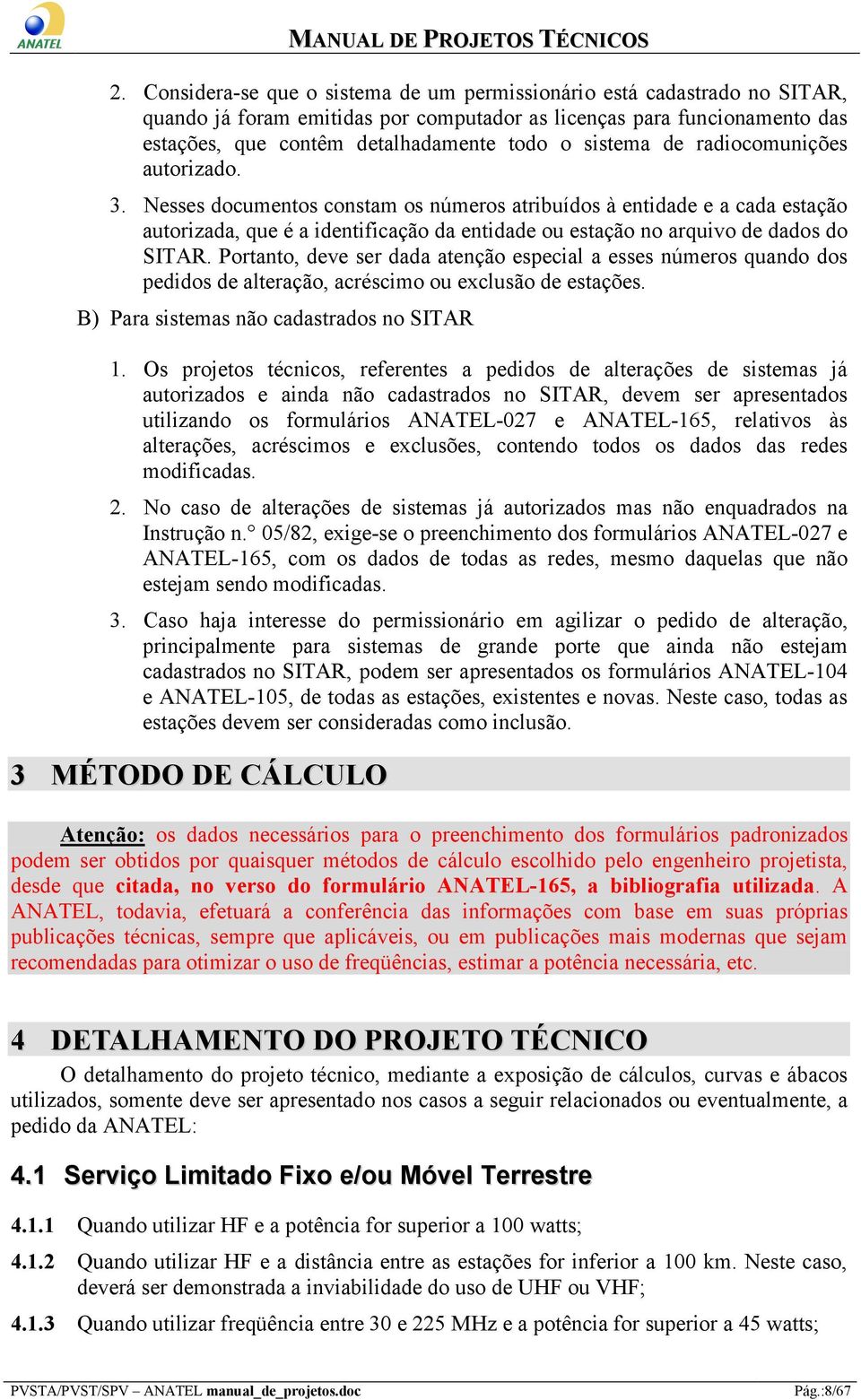 Nesses documentos constam os números atribuídos à entidade e a cada estação autorizada, que é a identificação da entidade ou estação no arquivo de dados do SITAR.