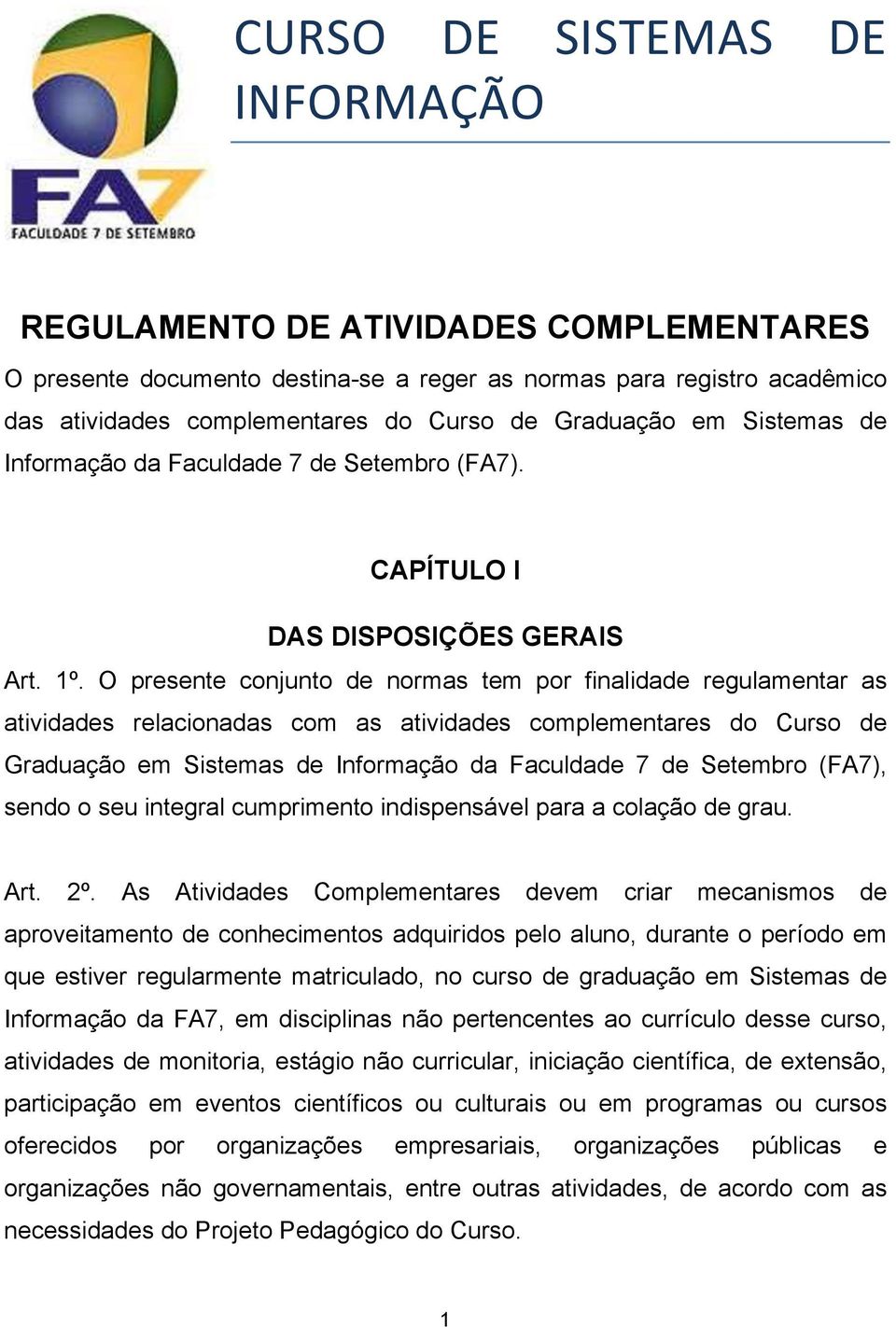 O presente conjunto de normas tem por finalidade regulamentar as atividades relacionadas com as atividades complementares do Curso de Graduação em Sistemas de Informação da Faculdade 7 de Setembro