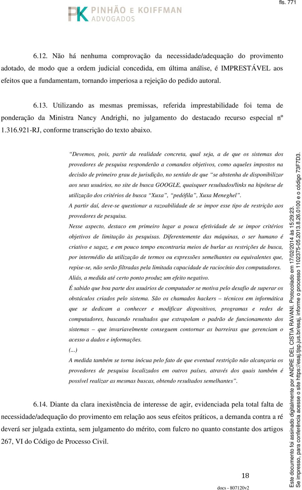 rejeição do pedido autoral. 6.13. Utilizando as mesmas premissas, referida imprestabilidade foi tema de ponderação da Ministra Nancy Andrighi, no julgamento do destacado recurso especial nº 1.316.