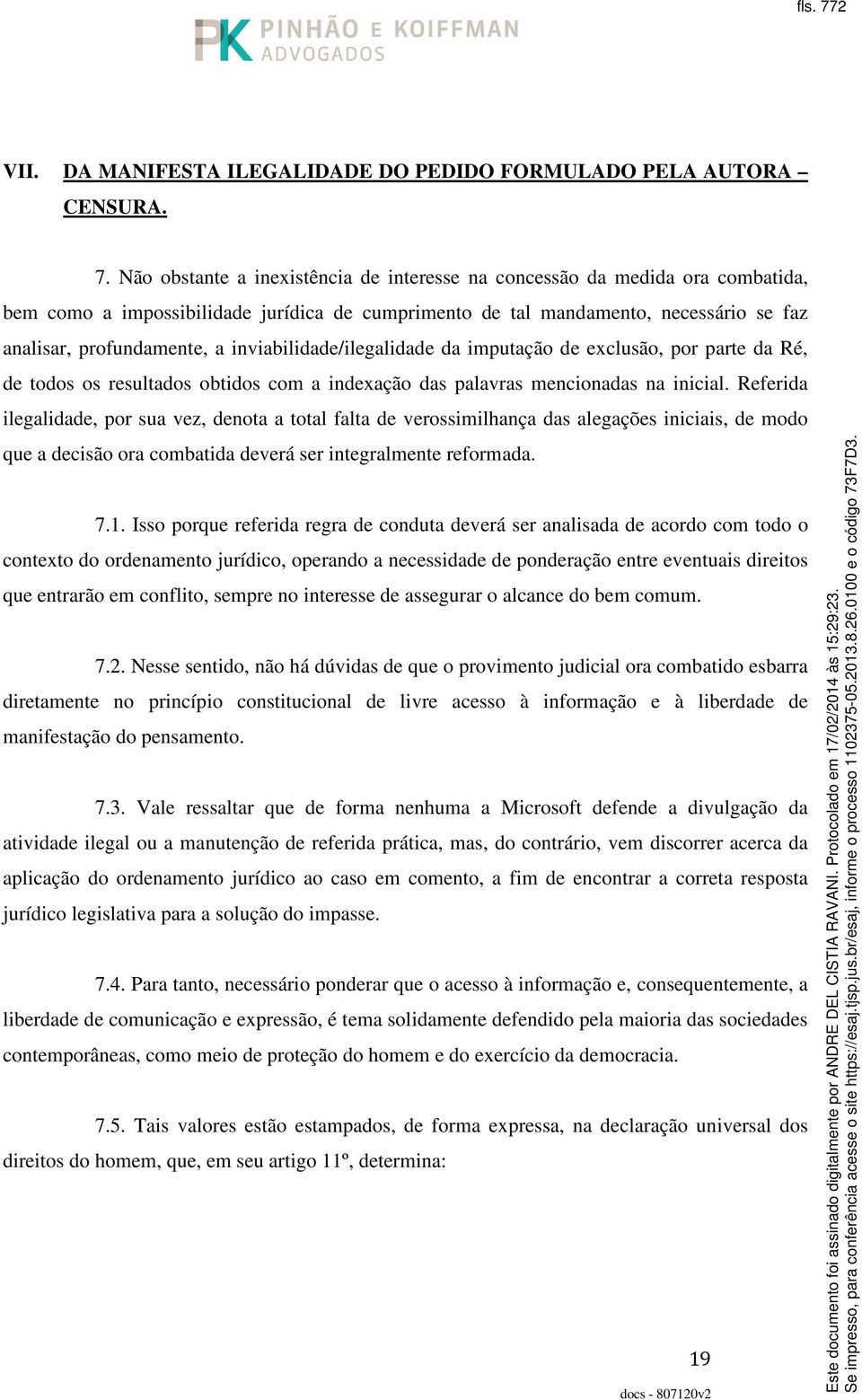 Não obstante a inexistência de interesse na concessão da medida ora combatida, bem como a impossibilidade jurídica de cumprimento de tal mandamento, necessário se faz analisar, profundamente, a