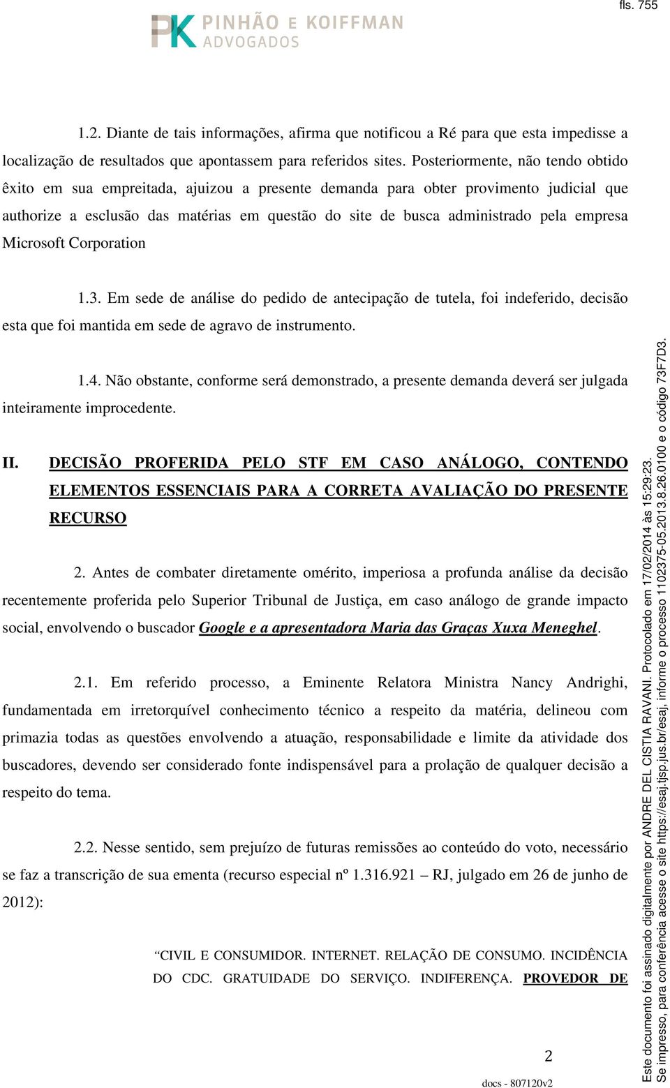 empresa Microsoft Corporation 1.3. Em sede de análise do pedido de antecipação de tutela, foi indeferido, decisão esta que foi mantida em sede de agravo de instrumento. 1.4.