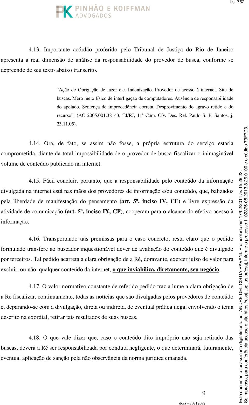 transcrito. Ação de Obrigação de fazer c.c. Indenização. Provedor de acesso à internet. Site de buscas. Mero meio físico de interligação de computadores. Ausência de responsabilidade do apelado.