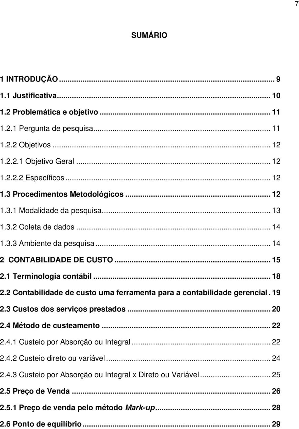 2 Contabilidade de custo uma ferramenta para a contabilidade gerencial. 19 2.3 Custos dos serviços prestados... 20 2.4 Método de custeamento... 22 2.4.1 Custeio por Absorção ou Integral... 22 2.4.2 Custeio direto ou variável.