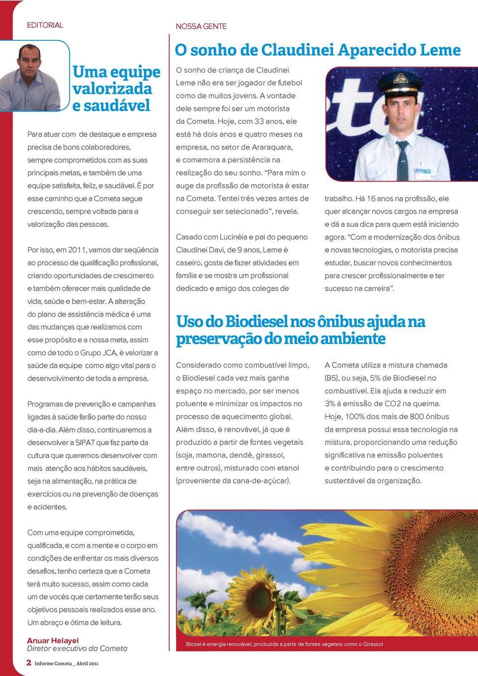 Por isso, em 2011, vamos dar seqüência ao processo de qualificação profissional, criando oportunidades de crescimento e também oferecer mais qualidade de vida, saúde e bem-estar.