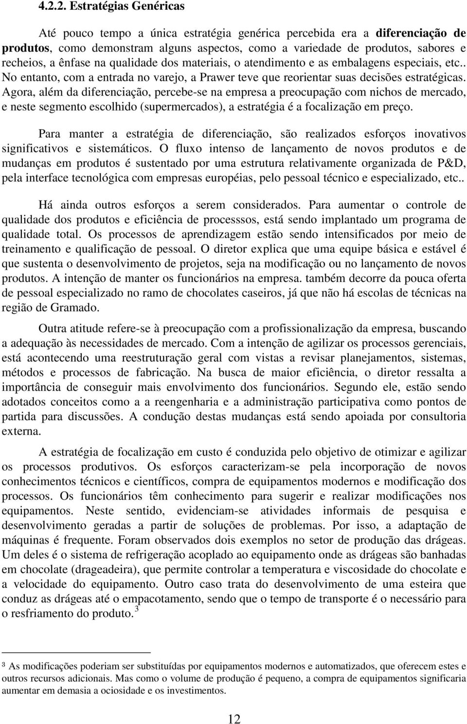 Agora, além da diferenciação, percebe-se na empresa a preocupação com nichos de mercado, e neste segmento escolhido (supermercados), a estratégia é a focalização em preço.