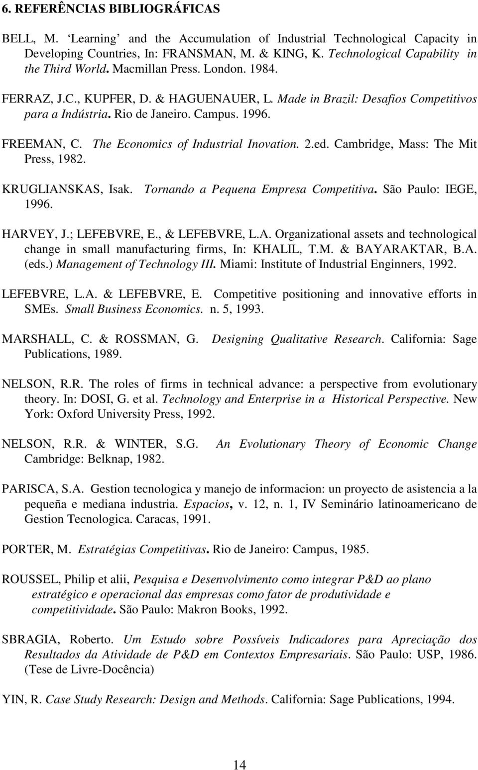 1996. FREEMAN, C. The Economics of Industrial Inovation. 2.ed. Cambridge, Mass: The Mit Press, 1982. KRUGLIANSKAS, Isak. Tornando a Pequena Empresa Competitiva. São Paulo: IEGE, 1996. HARVEY, J.