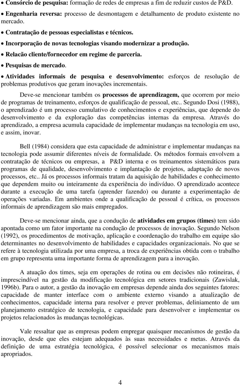 Atividades informais de pesquisa e desenvolvimento: esforços de resolução de problemas produtivos que geram inovações incrementais.