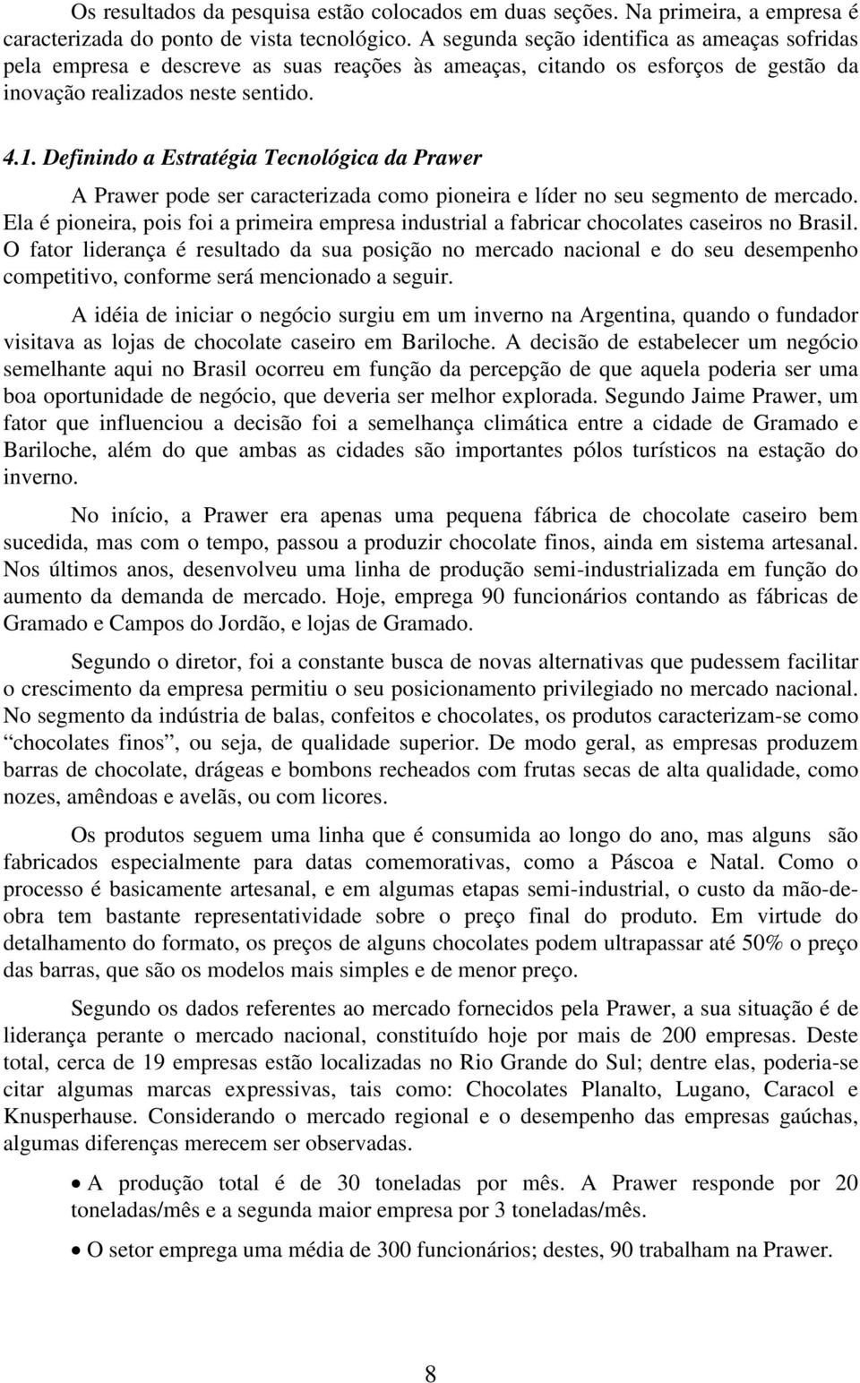 Definindo a Estratégia Tecnológica da Prawer A Prawer pode ser caracterizada como pioneira e líder no seu segmento de mercado.