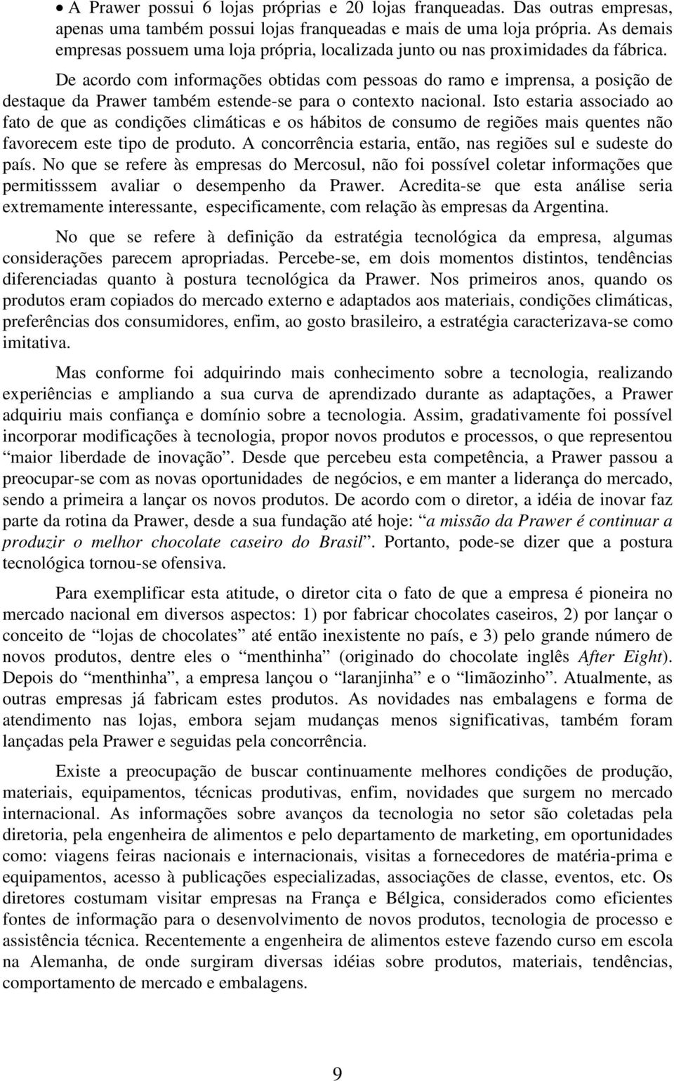 De acordo com informações obtidas com pessoas do ramo e imprensa, a posição de destaque da Prawer também estende-se para o contexto nacional.