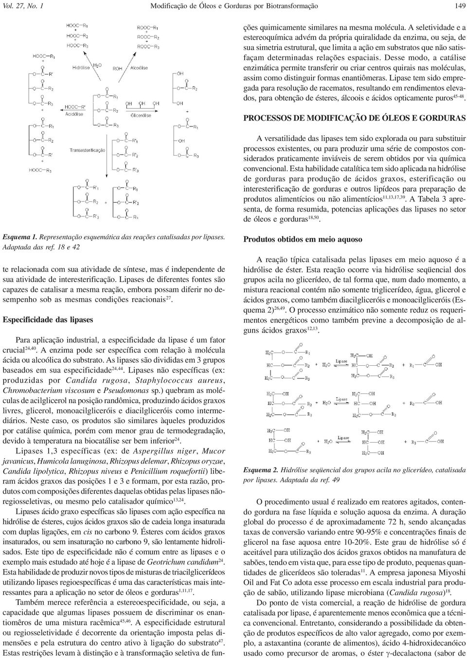 Lipases não específicas (ex: produzidas por Candida rugosa, Staphylococcus aureus, Chromobacterium viscosum e Pseudomonas sp.