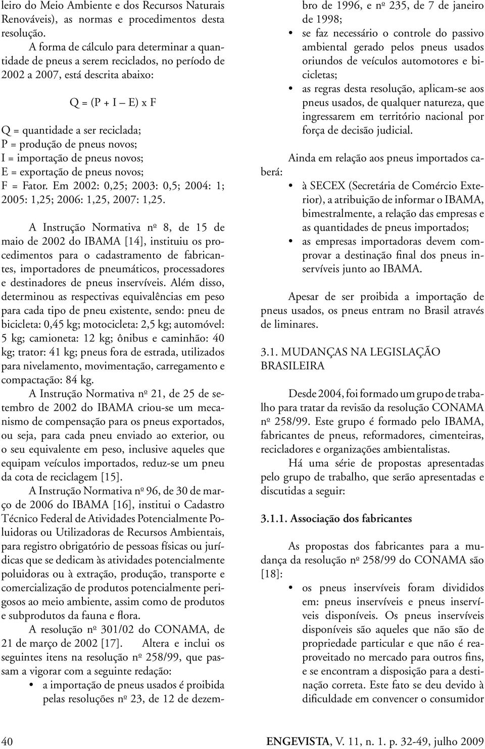 novos; I = importação de pneus novos; E = exportação de pneus novos; F = Fator. Em 2002: 0,25; 2003: 0,5; 2004: 1; 2005: 1,25; 2006: 1,25, 2007: 1,25.