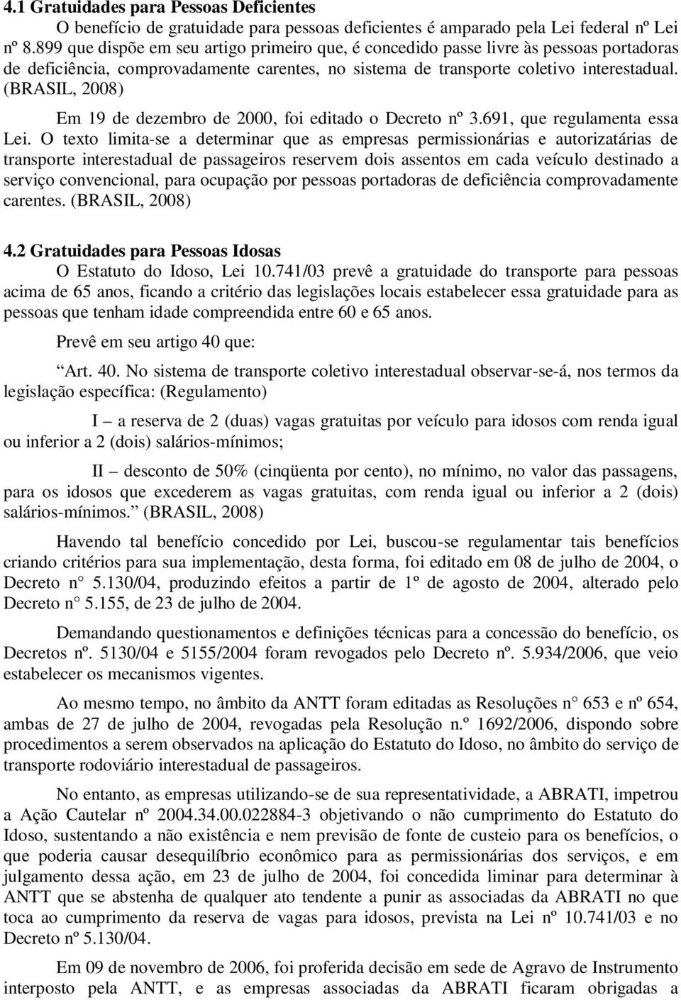 (BRASIL, 2008) Em 19 de dezembro de 2000, foi editado o Decreto nº 3.691, que regulamenta essa Lei.