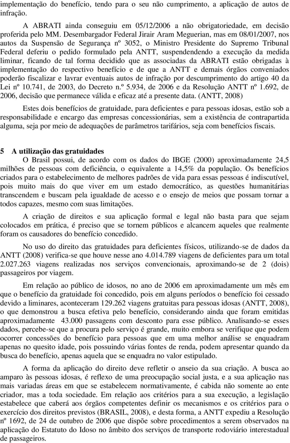 suspendendendo a execução da medida liminar, ficando de tal forma decidido que as associadas da ABRATI estão obrigadas à implementação do respectivo benefício e de que a ANTT e demais órgãos