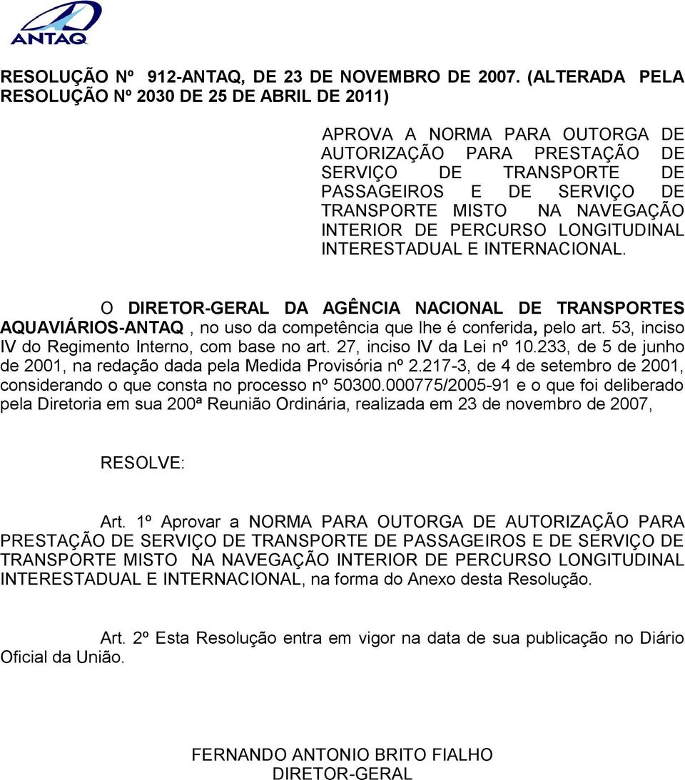 NAVEGAÇÃO INTERIOR DE PERCURSO LONGITUDINAL INTERESTADUAL E INTERNACIONAL. O DIRETOR-GERAL DA AGÊNCIA NACIONAL DE TRANSPORTES AQUAVIÁRIOS-ANTAQ, no uso da competência que lhe é conferida, pelo art.