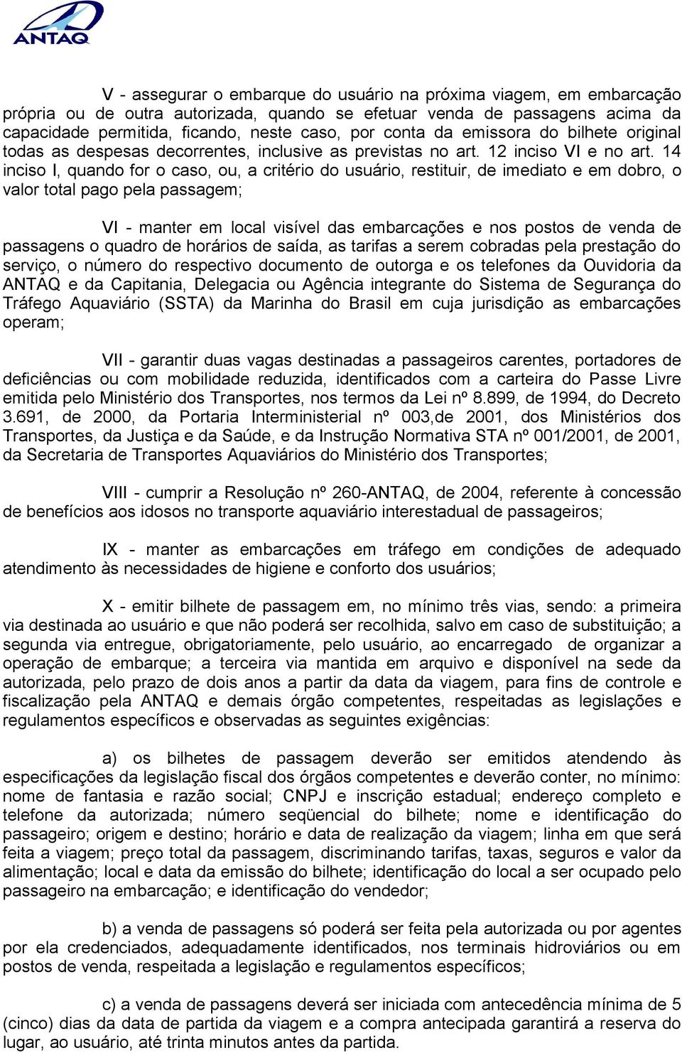 14 inciso I, quando for o caso, ou, a critério do usuário, restituir, de imediato e em dobro, o valor total pago pela passagem; VI - manter em local visível das embarcações e nos postos de venda de