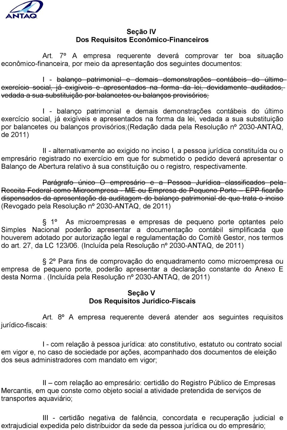 exercício social, já exigíveis e apresentados na forma da lei, devidamente auditados, vedada a sua substituição por balancetes ou balanços provisórios; I - balanço patrimonial e demais demonstrações