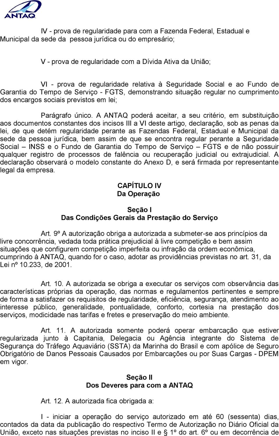 A ANTAQ poderá aceitar, a seu critério, em substituição aos documentos constantes dos incisos III a VI deste artigo, declaração, sob as penas da lei, de que detém regularidade perante as Fazendas