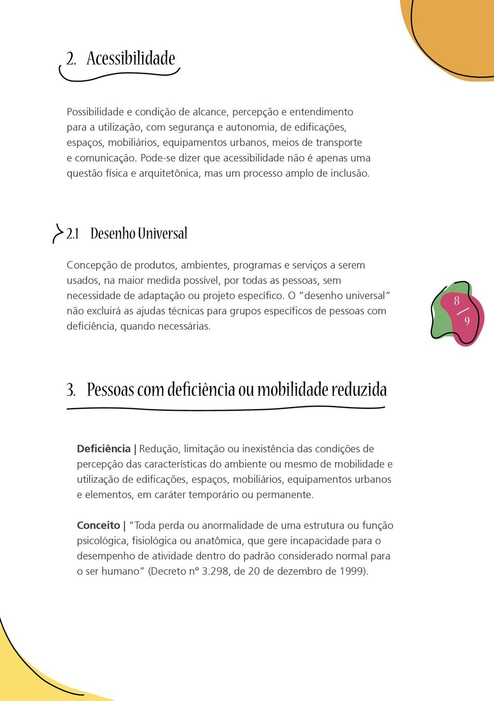 1 Desenho Universal Concepção de produtos, ambientes, programas e serviços a serem usados, na maior medida possível, por todas as pessoas, sem necessidade de adaptação ou projeto específico.