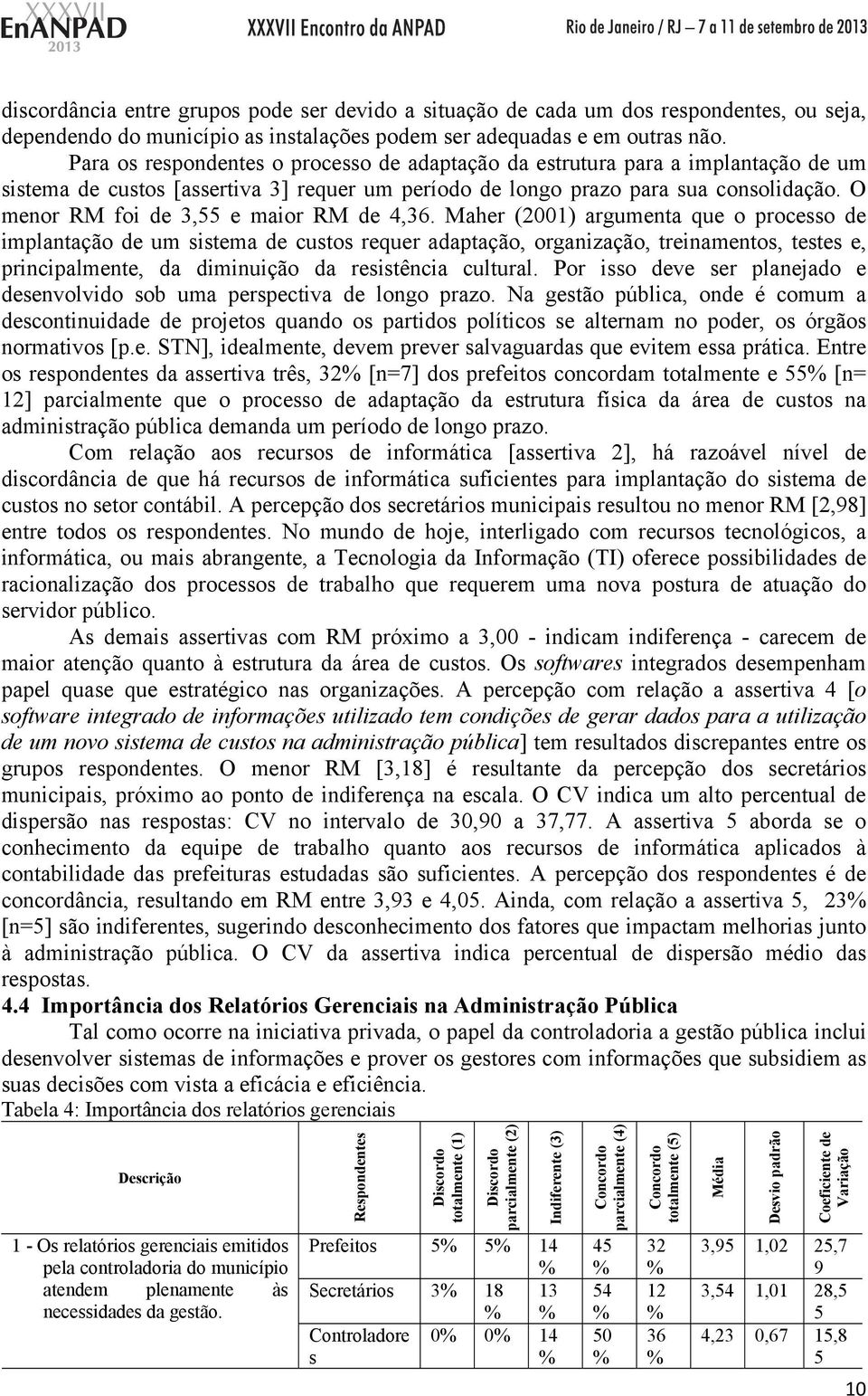 Maher (200) argumenta que o proceo de implantação de um itema de cuto requer adaptação, organização, treinamento, tete e, principalmente, da diminuição da reitência cultural.