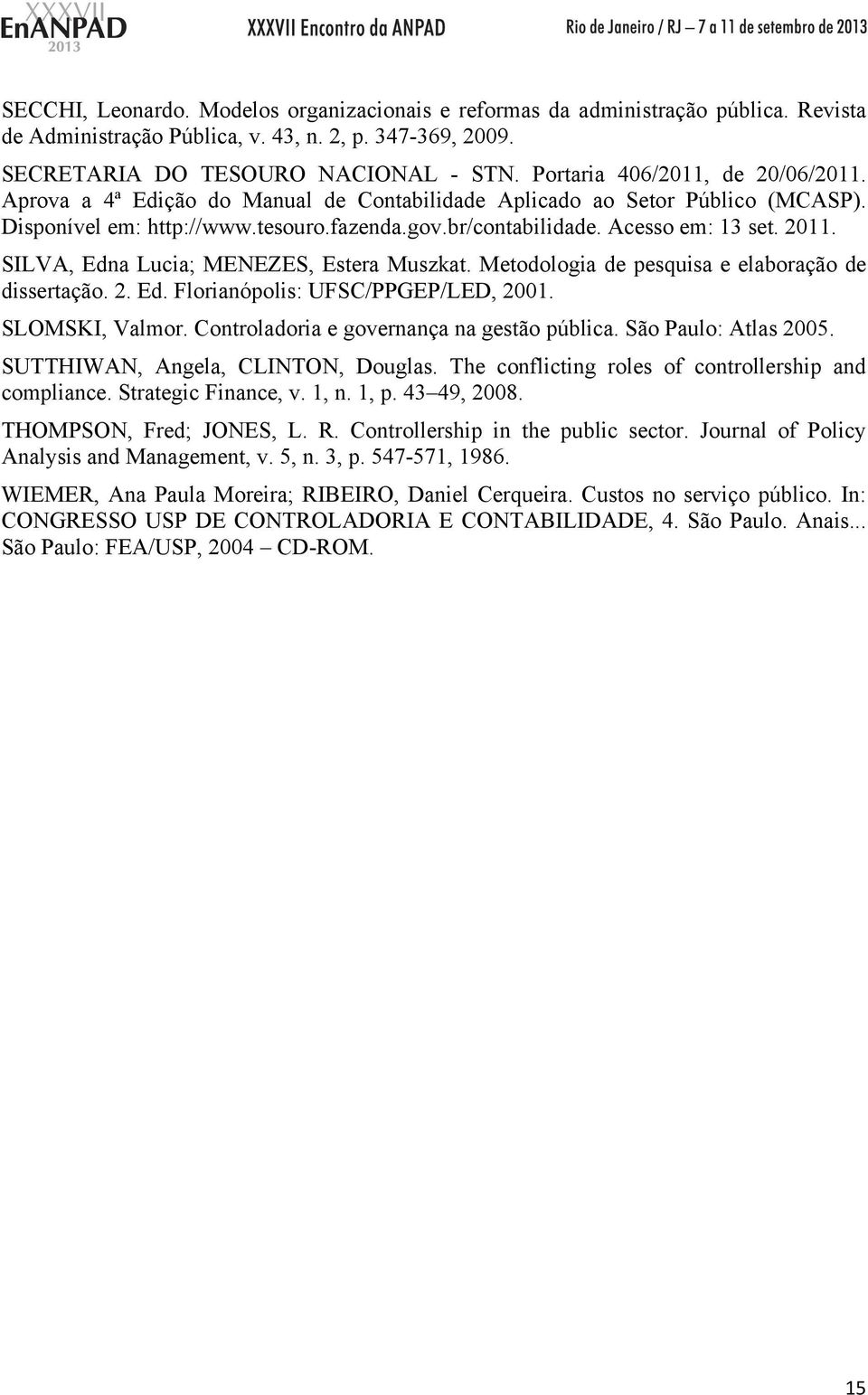 Metodologia de pequia e elaboração de diertação. 2. Ed. Florianópoli: UFSC/PPGEP/LED, 200. SLOMSKI, Valmor. Controladoria e governança na getão pública. São Paulo: Atla 200.