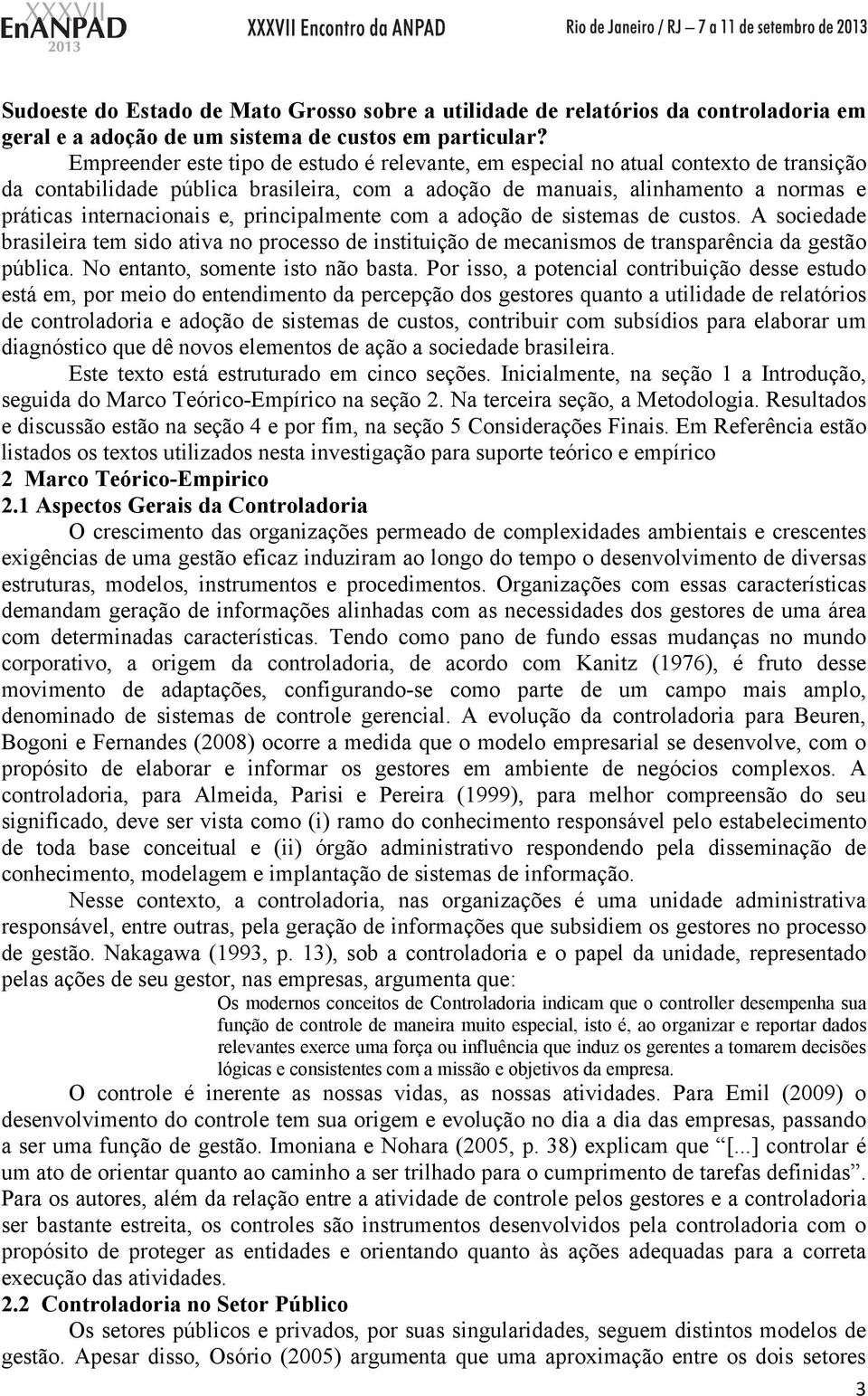 principalmente com a adoção de itema de cuto. A ociedade braileira tem ido ativa no proceo de intituição de mecanimo de tranparência da getão pública. No entanto, omente ito não bata.