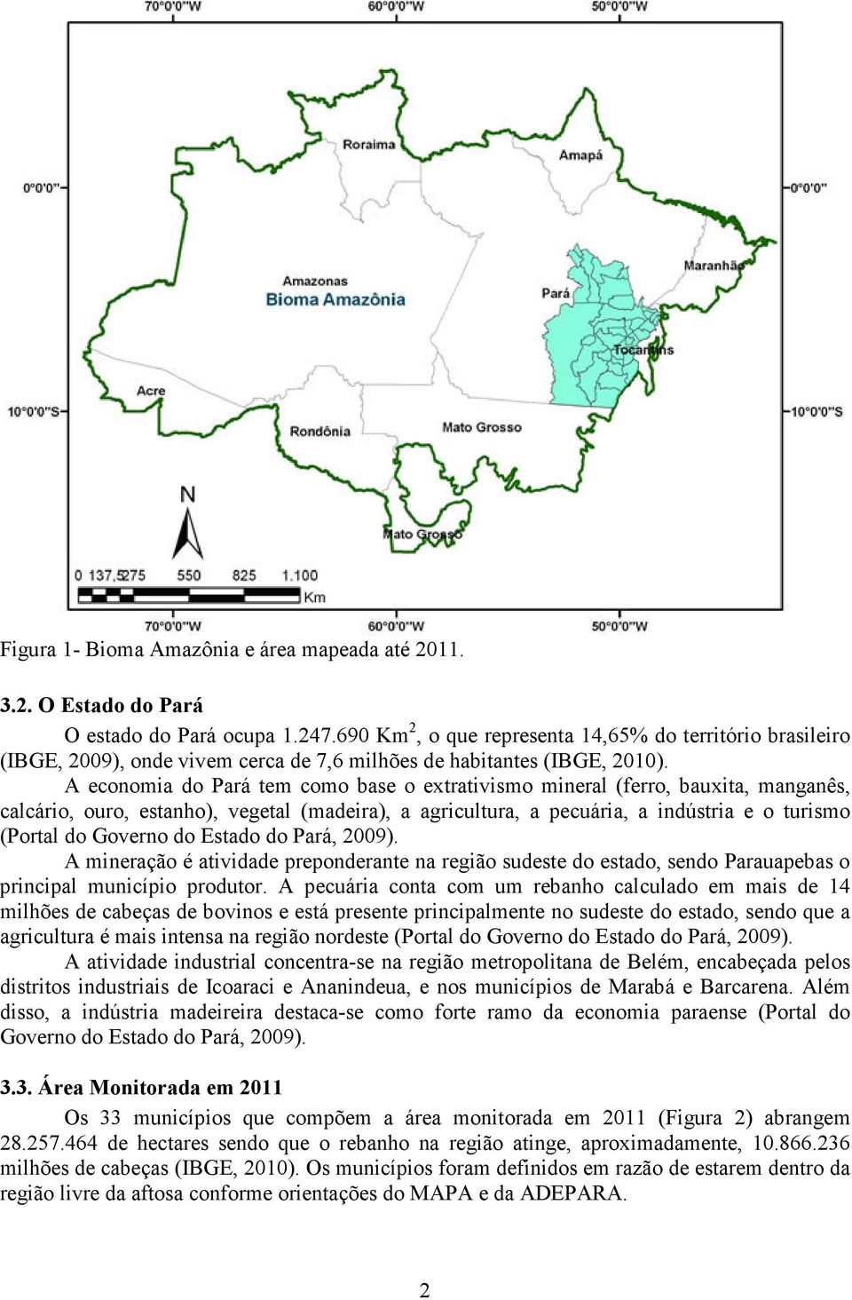 A economia do Pará tem como base o extrativismo mineral (ferro, bauxita, manganês, calcário, ouro, estanho), vegetal (madeira), a agricultura, a pecuária, a indústria e o turismo (Portal do Governo