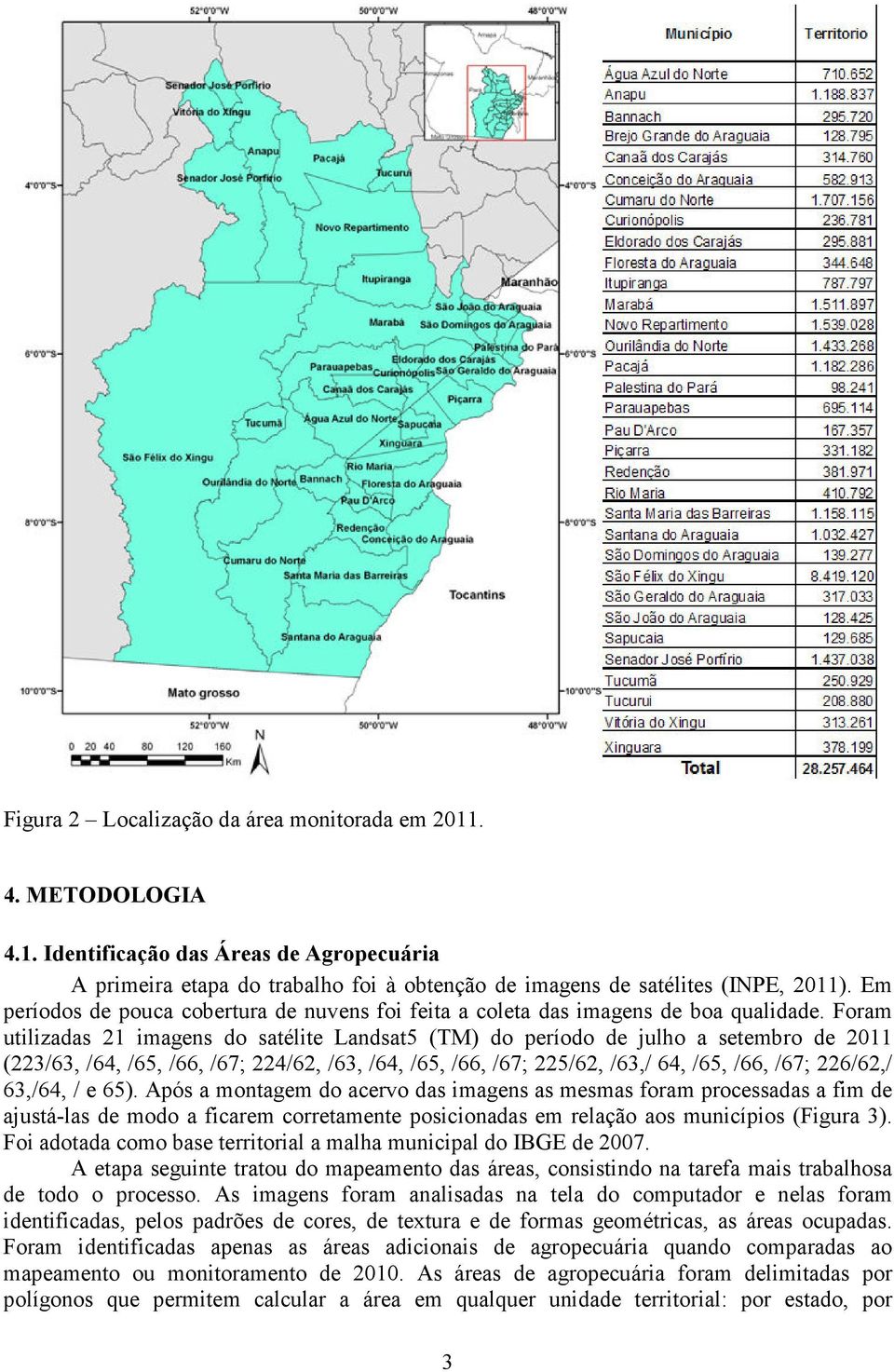 Foram utilizadas 21 imagens do satélite Landsat5 (TM) do período de julho a setembro de 2011 (223/63, /64, /65, /66, /67; 224/62, /63, /64, /65, /66, /67; 225/62, /63,/ 64, /65, /66, /67; 226/62,/