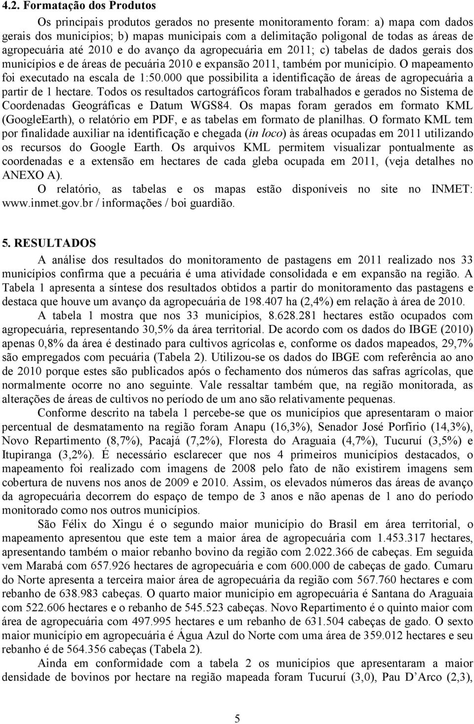 O mapeamento foi executado na escala de 1:50.000 que possibilita a identificação de áreas de agropecuária a partir de 1 hectare.