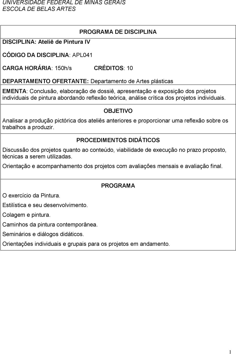 projetos individuais. OBJETIVO Analisar a produção pictórica dos ateliês anteriores e proporcionar uma reflexão sobre os trabalhos a produzir.