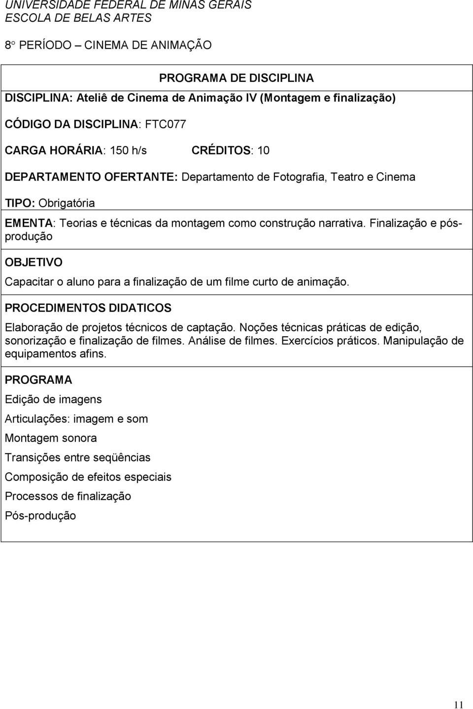 narrativa. Finalização e pósprodução OBJETIVO Capacitar o aluno para a finalização de um filme curto de animação. PROCEDIMENTOS DIDATICOS Elaboração de projetos técnicos de captação.