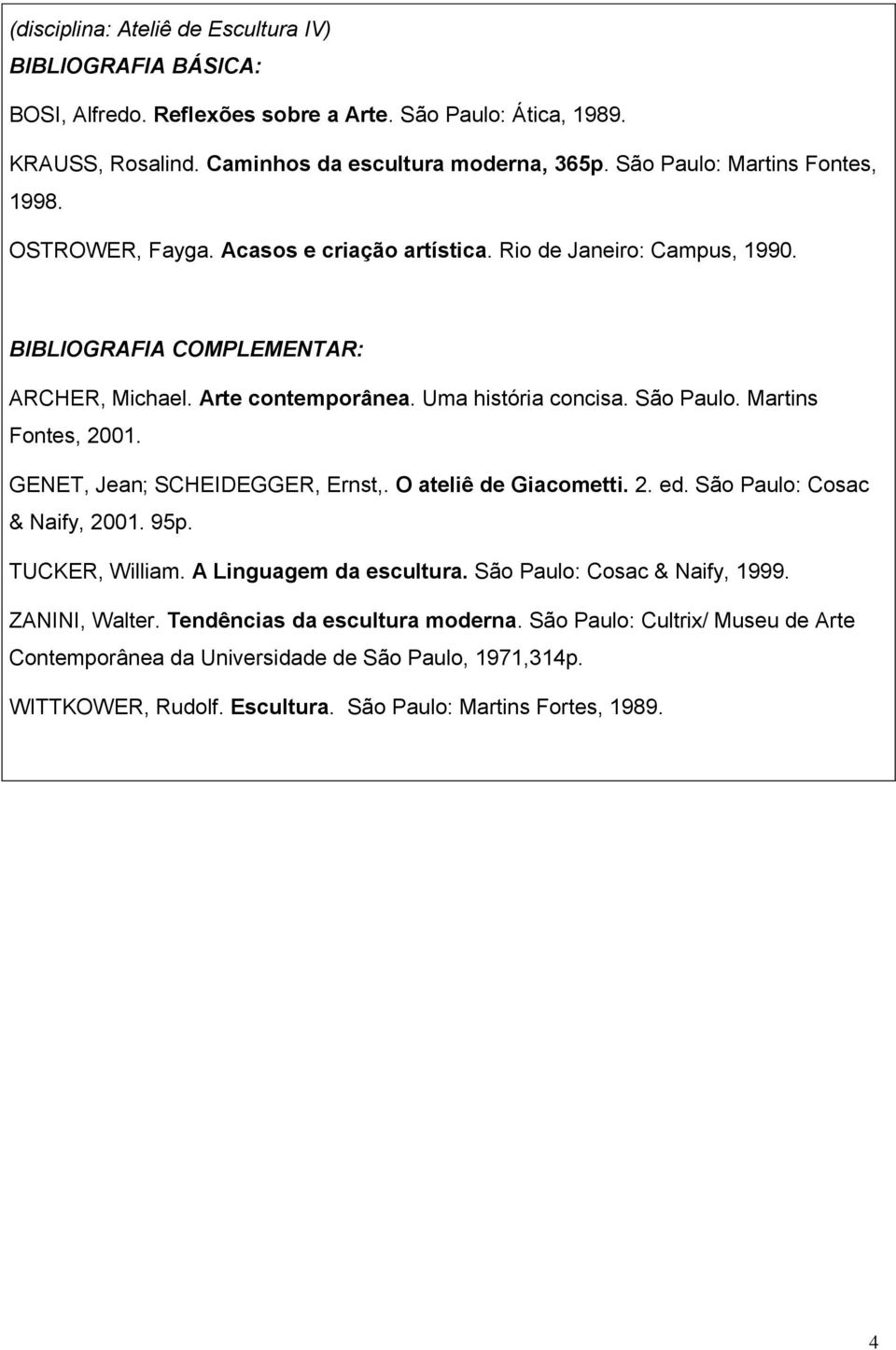 São Paulo. Martins Fontes, 2001. GENET, Jean; SCHEIDEGGER, Ernst,. O ateliê de Giacometti. 2. ed. São Paulo: Cosac & Naify, 2001. 95p. TUCKER, William. A Linguagem da escultura.