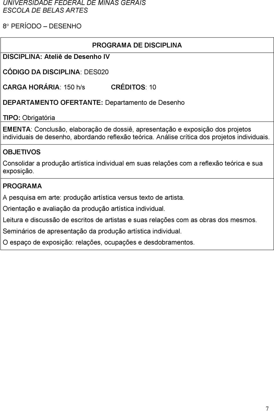 Análise crítica dos projetos individuais. OBJETIVOS Consolidar a produção artística individual em suas relações com a reflexão teórica e sua exposição.