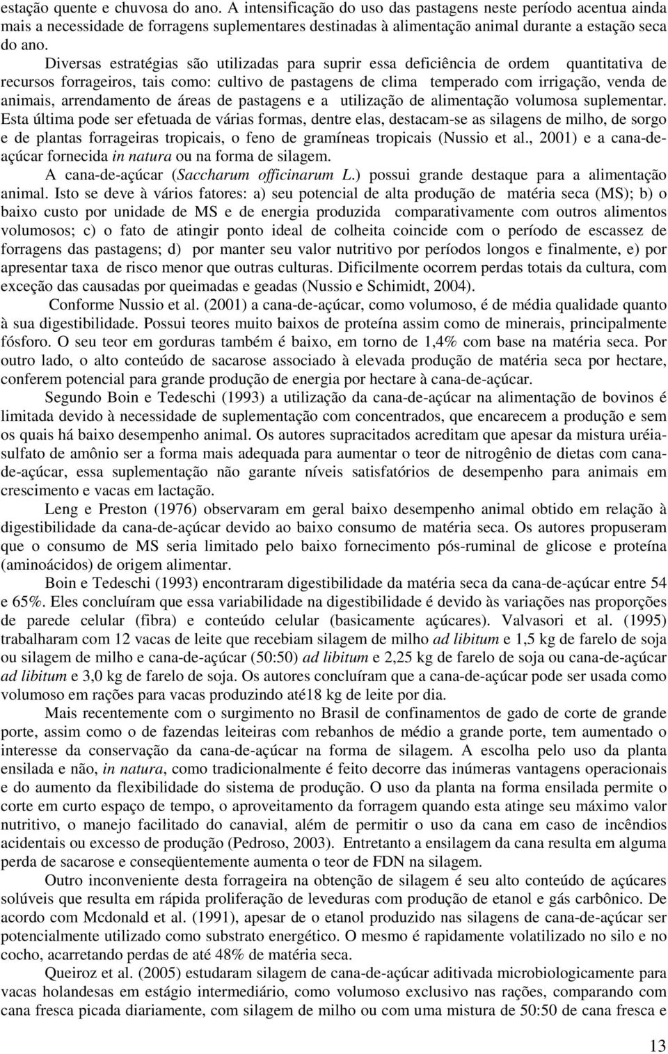 Diversas estratégias são utilizadas para suprir essa deficiência de ordem quantitativa de recursos forrageiros, tais como: cultivo de pastagens de clima temperado com irrigação, venda de animais,