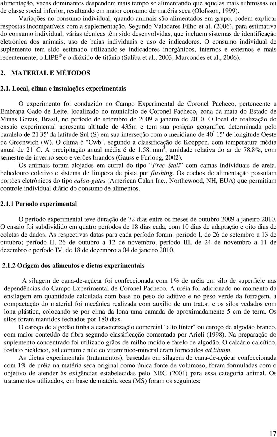 (2006), para estimativa do consumo individual, várias técnicas têm sido desenvolvidas, que incluem sistemas de identificação eletrônica dos animais, uso de baias individuais e uso de indicadores.