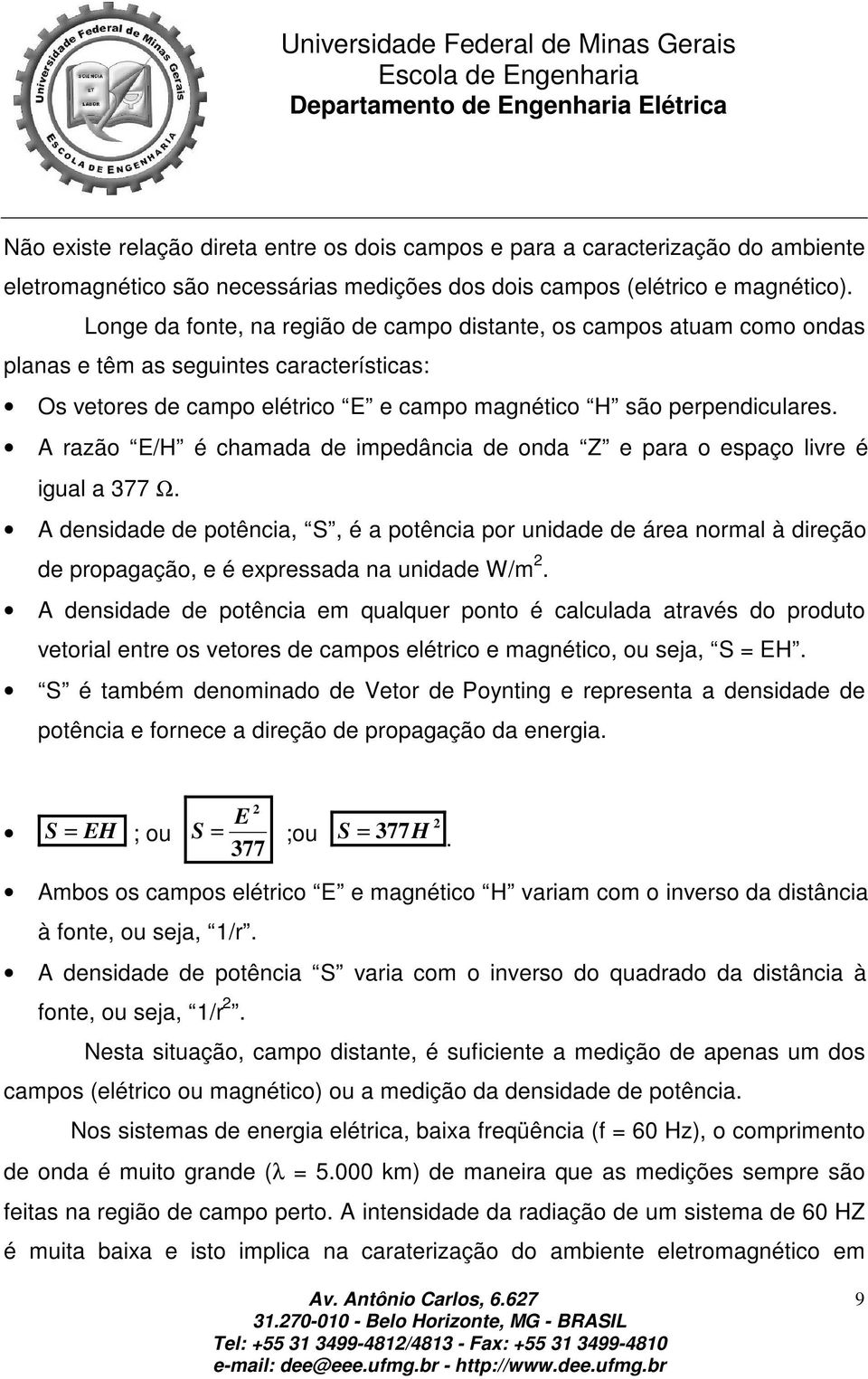 A razão E/H é chamada de impedância de onda Z e para o espaço livre é igual a 377 Ω.