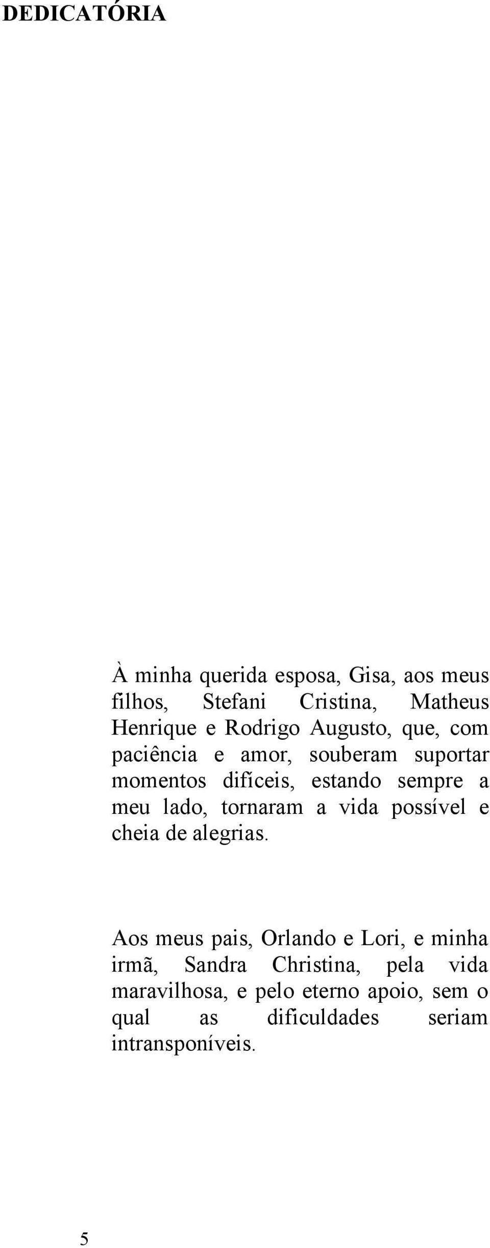 lado, tornaram a vida possível e cheia de alegrias.