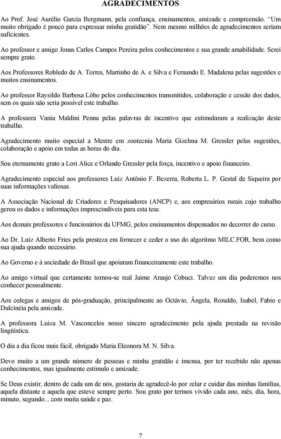 Torres, Martinho de A. e Silva e Fernando E. Madalena pelas sugestões e muitos ensinamentos.