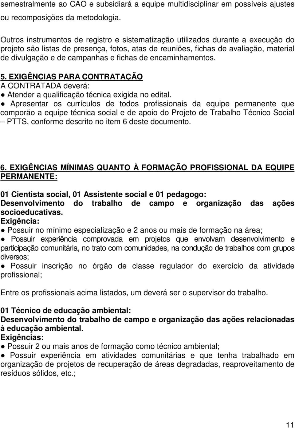 fichas de encaminhamentos. 5. EXIGÊNCIAS PARA CONTRATAÇÃO A CONTRATADA deverá: Atender a qualificação técnica exigida no edital.