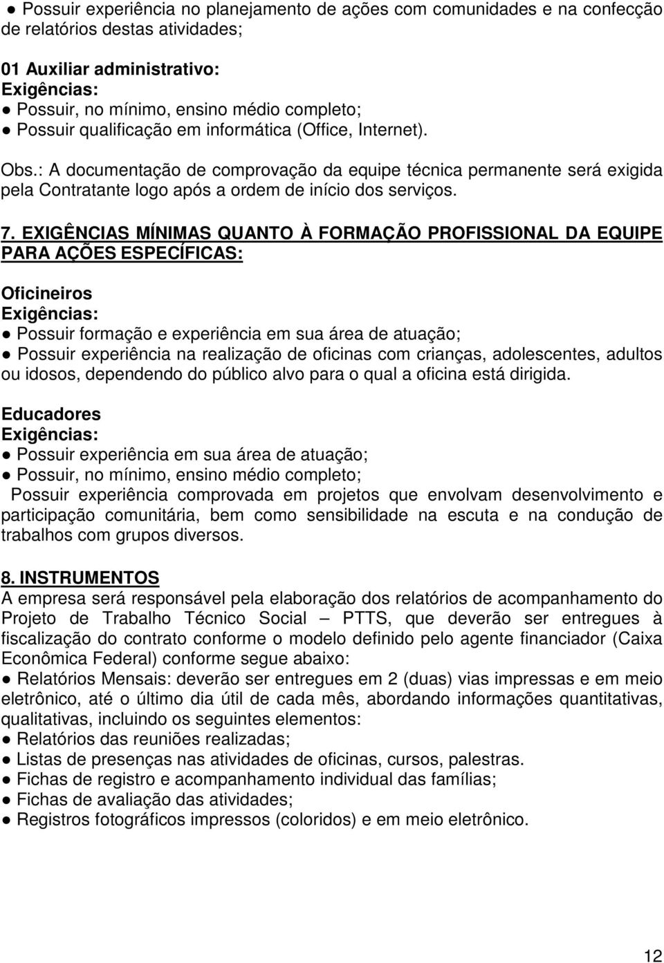 EXIGÊNCIAS MÍNIMAS QUANTO À FORMAÇÃO PROFISSIONAL DA EQUIPE PARA AÇÕES ESPECÍFICAS: Oficineiros Exigências: Possuir formação e experiência em sua área de atuação; Possuir experiência na realização de