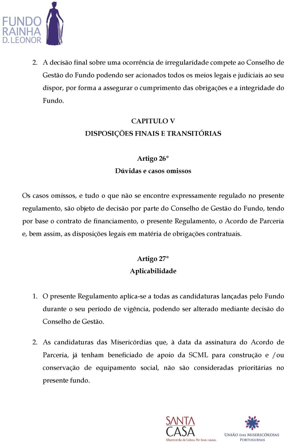 CAPITULO V DISPOSIÇÕES FINAIS E TRANSITÓRIAS Artigo 26º Dúvidas e casos omissos Os casos omissos, e tudo o que não se encontre expressamente regulado no presente regulamento, são objeto de decisão