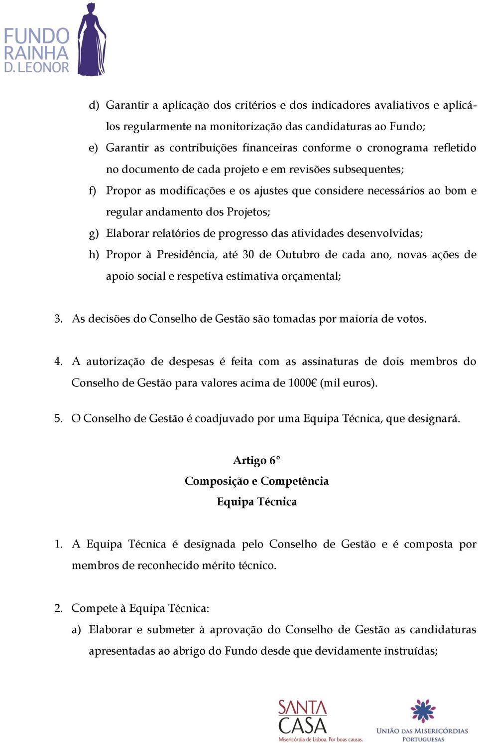 progresso das atividades desenvolvidas; h) Propor à Presidência, até 30 de Outubro de cada ano, novas ações de apoio social e respetiva estimativa orçamental; 3.