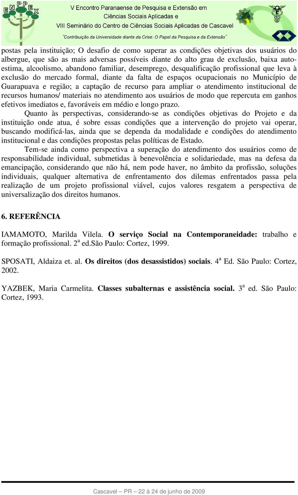 para ampliar o atendimento institucional de recursos humanos/ materiais no atendimento aos usuários de modo que repercuta em ganhos efetivos imediatos e, favoráveis em médio e longo prazo.