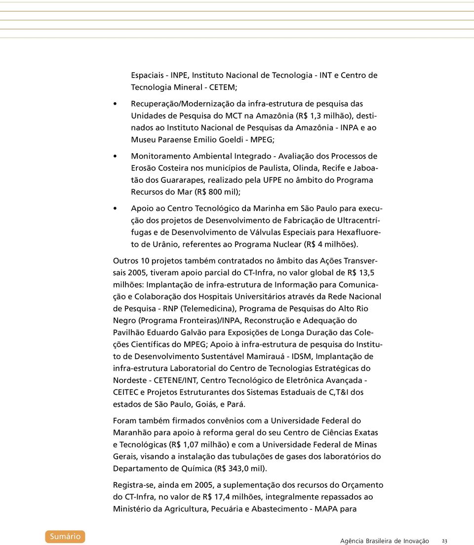 Costeira nos municípios de Paulista, Olinda, Recife e Jaboatão dos Guararapes, realizado pela UFPE no âmbito do Programa Recursos do Mar (R$ 800 mil); Apoio ao Centro Tecnológico da Marinha em São