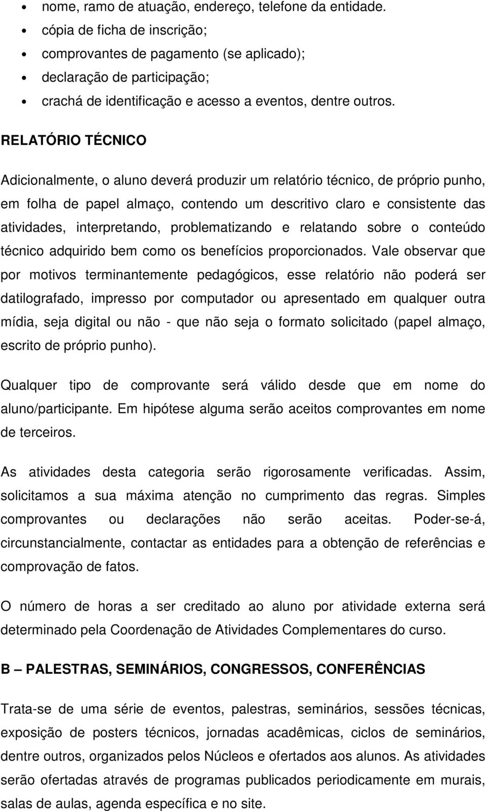 RELATÓRIO TÉCNICO Adicionalmente, o aluno deverá produzir um relatório técnico, de próprio punho, em folha de papel almaço, contendo um descritivo claro e consistente das atividades, interpretando,